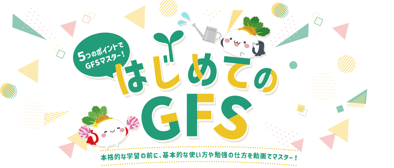 はじめてのGFS 本格的な学習の前に、基本的な使い方や勉強の仕方を動画でマスター!