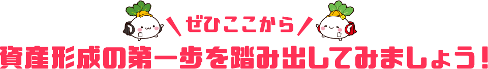 ぜひここから資産形成の第一歩を踏み出してみましょう!