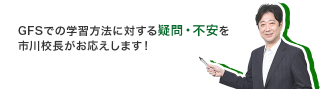 GFSでの学習方法に対する疑問・不安を市川校長がお応えします！