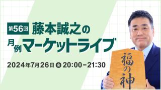 2024年7月 第56回「藤本誠之の月例マーケットライブ」