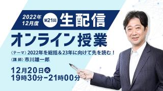 第２１回 生配信オンライン授業「2022年を総括&23年に向けて先を読む！」